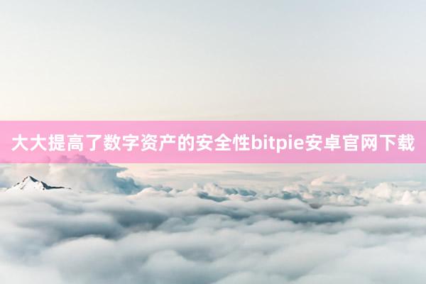 大大提高了数字资产的安全性bitpie安卓官网下载