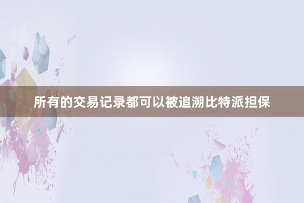 所有的交易记录都可以被追溯比特派担保