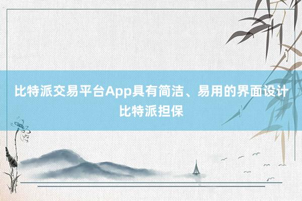 比特派交易平台App具有简洁、易用的界面设计比特派担保