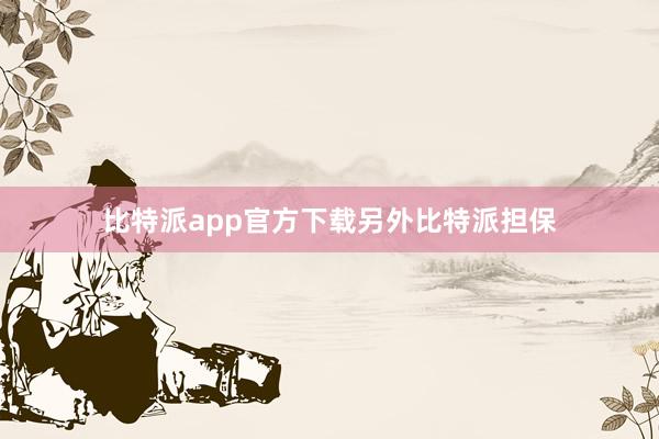 比特派app官方下载另外比特派担保