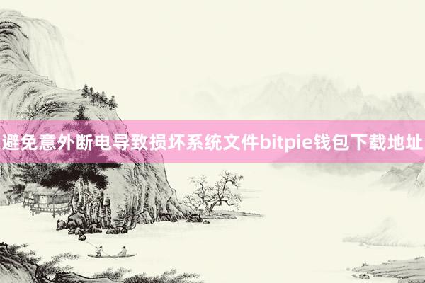 避免意外断电导致损坏系统文件bitpie钱包下载地址