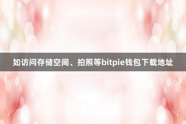 如访问存储空间、拍照等bitpie钱包下载地址