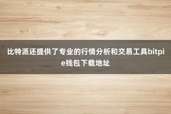 比特派还提供了专业的行情分析和交易工具bitpie钱包下载地址