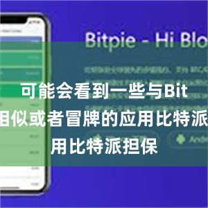 可能会看到一些与Bitpie相似或者冒牌的应用比特派担保