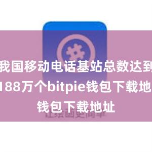 我国移动电话基站总数达到1188万个bitpie钱包下载地址