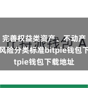 完善权益类资产、不动产类资产风险分类标准bitpie钱包下载地址