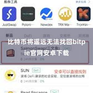 比特币将遥远无法找回bitpie官网安卓下载