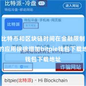 比特币和区块链时间在金融限制中的应用徐徐增加bitpie钱包下载地址