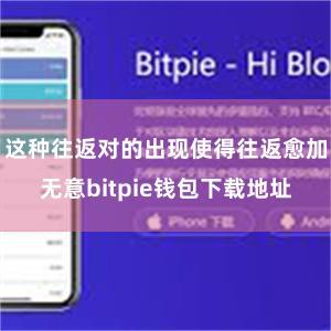 这种往返对的出现使得往返愈加无意bitpie钱包下载地址